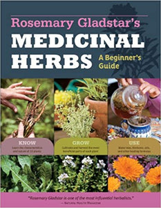 Rosemary Gladstar's Medicinal Herbs: A Beginner's Guide:  33 Healing Herbs to Know, Grow, and Use