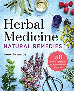 Herbal Medicine Natural Remedies : 150 Herbal Remedies to Heal Common Ailments