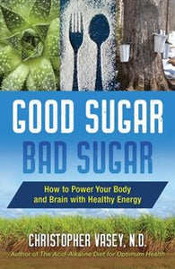 Good Sugar Bad Sugar:  How to Power Your Body and Brain with Healthy Energy